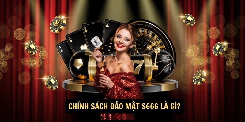 Giới thiệu chính sách bảo mật S666