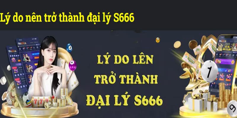 Top lý do bạn nên trở thành đại lý S666